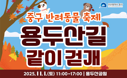 부산광역시 중구
중구 반려동물 축제
용두산길 같이걷개
2025.11.1.(토) 11:00~17:00 용두산공원