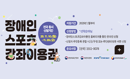 장애인 스포츠 강좌이용권

전국 동시 신청기간
25.11.10.(월) ~ 11.28.(금)

지원기간 : 2026년 1월부터
신청방법 *선착순 아님 :
·장애인스포츠강좌이용권 홈페이지를 통한 온라인 신청
·신청자 주민등록 관할 시/군/구청 또는 주민센터 방문 서면 신청
문의사항 (전국)1551-0078
문화체육관광부,복권위원회,KSPO국민체육진흥공단,대한장애인체육회

더보기+