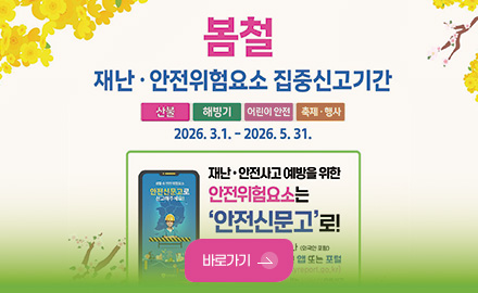 봄철
재난·안전위험요소 집중신고기간
산불,해방기,어린이 안전,축제·행사
2026.3.1. ~ 2026.5.31.
재난·안전사고 예방을 위한 안전위험요소는 안전신문고로!
바로가기 >