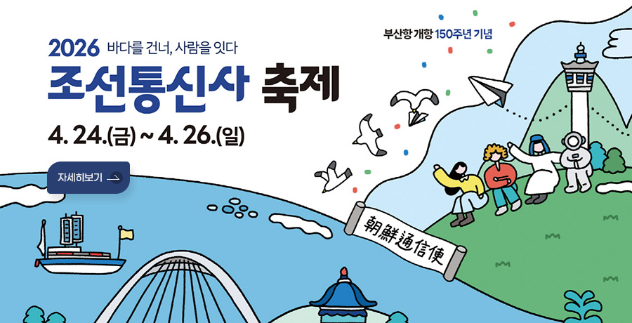 부산항 개항 150주년 기념
2026 바다를 건너, 사람을 잇다
조선통신사 축제
4.24.(금)~4. 26.(일)

자세히보기