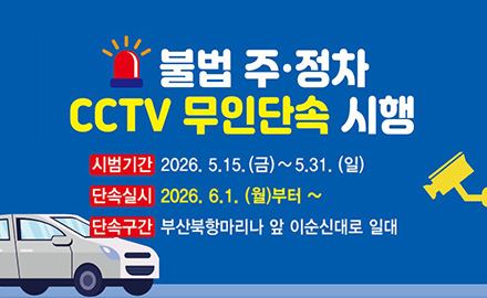 불법 주·정차 CCTV 무인단속 시행
시범기간 2026. 5.15.(금)~5.31. (일)
단속실시 2026. 6.1. (월)부터 ~
단속구간 부산북항마리나 앞 이순신대로 일대
