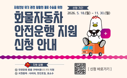 자원안보 위기 관련 원활한 물류 수송을 위한

화물자동차 안전운행 지원 신청 안내

지원내용
✓ 안전운행 용품 구매비용(공임 포함) 지원
✓ 지원품목 : 타이어, 엔진오일, 요소수

신청기간
2026.5.18.(월) ~ 11.30.(월)

더보기+

QR코드링크(https://m.site.naver.com/27fVl)
[신청 바로가기]