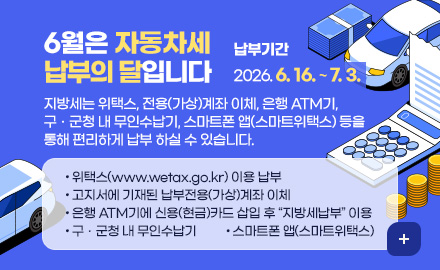 6월은 자동차세 납부의 달입니다.
 납부기간 : 2026. 6. 16. ~ 7. 3.

지방세는 위택스, 전용(가상)계좌 이체, 은행 ATM기, 
구ㆍ군청 내 무인수납기, 스마트폰 앱(스마트위택스) 등을 통해 
편리하게 납부 하실 수 있습니다.

  - 위택스(www.wetax.go.kr) 이용 납부
  - 고지서에 기재된 납부전용(가상)계좌 이체 
  - 은행 ATM기에 신용(현금)카드 삽입 후 “지방세납부” 이용
  - 구ㆍ군청 내 무인수납기
  - 스마트폰 앱(스마트위택스)
더보기